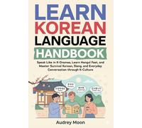 Learn Korean Language Handbook: Speak Like in K-Dramas, Learn Hangul Fast, and Master Survival Korean, Slang, and Everyday Conversation through K-Culture: 5 (Korean Language Learning)