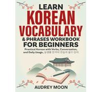 LEARN KOREAN VOCABULARY & PHRASES WORKBOOK FOR BEGINNERS: Subtitle Practical Korean with Verbs, Conversation, and Daily Usage, 실생활 한국어 연습과 필수 단어 (Korean Language Learning)