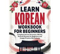 LEARN KOREAN WORKBOOK FOR BEGINNERS: Complete Korean Grammar, Words, Verbs & Phrases for Beginners and Hangul practice Worksheets (Korean Language Learning)