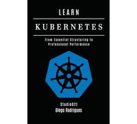 LEARN KUBERNETES: From Essential Structuring to Professional Performance (Infrastructure & Automation)