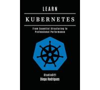 LEARN KUBERNETES: From Essential Structuring to Professional Performance (Infrastructure & Automation)