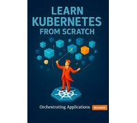 Learn Kubernetes from scratch. Orchestrating applications simply: Your complete guide to container orchestration for beginners Get cloud native ... up and running and prepare for certification