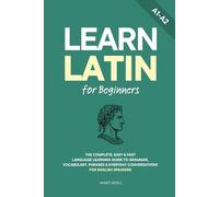Learn Latin for Beginners: The Complete, Easy & Fast Language Learning Guide to Grammar, Vocabulary, Phrases & Everyday Conversations for English Speakers