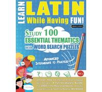 LEARN LATIN WHILE HAVING FUN! - ADVANCED: INTERMEDIATE TO PRACTICED - STUDY 100 ESSENTIAL THEMATICS WITH WORD SEARCH PUZZLES - VOL.1: Uncover How to ... Skills Actively! - A Fun Vocabulary Builder.