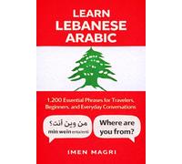 Learn Lebanese Arabic: 1,200 Essential Phrases for Travelers, Beginners, and Everyday Conversations
