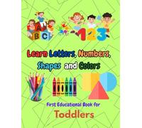Learn Letters, Numbers, Shapes, and Colors: First Educational Book for Toddlers 1-5: Perfect for ages 1-5 | Preschool prep workbook with tracing, coloring, and practice pages
