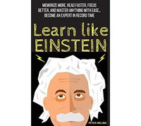 Learn Like Einstein: Memorize More, Read Faster, Focus Better, and Master Anything with Ease: 12 (Learning how to Learn)