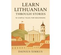 Learn Lithuanian Through Stories: 10 Simple Tales for Beginners: A1 Level Reading Practice with Vocabulary, Grammar Help & Illustrations