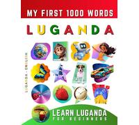 Learn Luganda for Beginners, My First 1000 Words: Bilingual Ganda - English Language Learning Book for Kids & Adults