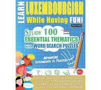 LEARN LUXEMBOURGISH WHILE HAVING FUN! - ADVANCED: INTERMEDIATE TO PRACTICED - STUDY 100 ESSENTIAL THEMATICS WITH WORD SEARCH PUZZLES - VOL.1
