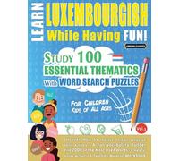 LEARN LUXEMBOURGISH WHILE HAVING FUN! - FOR CHILDREN: KIDS OF ALL AGES - STUDY 100 ESSENTIAL THEMATICS WITH WORD SEARCH PUZZLES - VOL.1