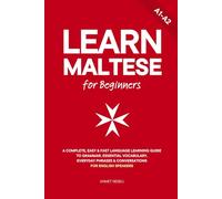 Learn Maltese for Beginners: A Complete, Easy & Fast Language Learning Guide to Grammar, Essential Vocabulary, Everyday Phrases & Conversations for English Speakers