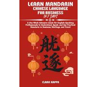 LEARN MANDARIN CHINESE LANGUAGE FOR BUSINESS IN 7 DAYS: A One-Week Intensive Guide for English-Speaking Professionals to Understand, Speak, and Use ... and Travel (Language Mastery Guides)