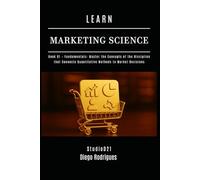LEARN MARKETING SCIENCE Book 01 Fundamentals: Master the Concepts of the Discipline that Connects Quantitative Methods to Market Decisions: 12 (Data Extreme Eng)