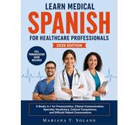 Learn Medical Spanish for Healthcare Professionals, 2026 Edition: 6 Books in 1 for Pronunciation, Clinical Communication, Specialty Vocabulary, Cultural Competence, and Difficult Patient Conversations