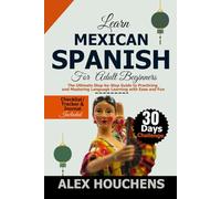 Learn Mexican Spanish For Beginners: The Ultimate Step-by-Step Guide to Practicing and Mastering Language Learning with Ease and Fun: 1
