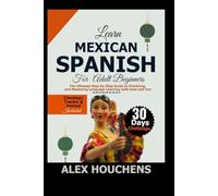 Learn Mexican Spanish For Beginners: The Ultimate Step-by-Step Guide to Practicing and Mastering Language Learning with Ease and Fun