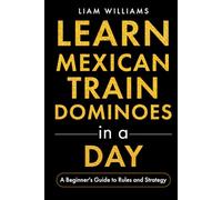 Learn Mexican Train Dominoes in a Day: A Beginner's Guide to Rules and Strategy (Popular Domino Games)