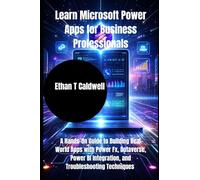 Learn Microsoft Power Apps for Business Professionals: A Hands-On Guide to Building Real-World Apps with Power Fx, Dataverse, Power BI Integration, and Troubleshooting Techniques