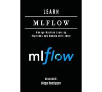LEARN MLFLOW: Manage Machine Learning Pipelines and Models Efficiently (AI & Machine Learning ENG)