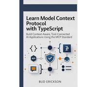 Learn Model Context Protocol with TypeScript: Build Context-Aware, Tool-Connected AI Applications Using the MCP Standard (MCP Insights)