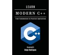 LEARN MODERN C++: From Fundamentals to Practical Applications: 5 (Quick Learn Series)