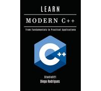 LEARN MODERN C++: From Fundamentals to Practical Applications (Quick Learn Series)
