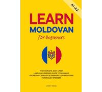 Learn Moldovan for Beginners: The Complete, Easy & Fast Language Learning Guide to Grammar, Vocabulary, Phrases & Everyday Conversations for English Speakers
