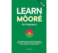 Learn Mòoré for Beginners: The Complete, Easy & Fast Guide to Grammar, Vocabulary, Phrases & Everyday Conversations in the Language of the Mossi People