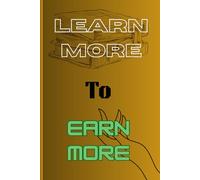 Learn MORE To Earn MORE: Smarter moves. Bigger gains.: A Journal for Learning, Earning, and Evolving
