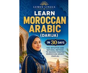 Learn Moroccan Arabic (Darija) in 30 Days: The intuitive and natural method to quickly master Moroccan Arabic (Darija) (specially designed for beginners)