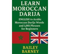 Learn Moroccan Darija: English to Arabic Moroccan Darija Words and 1,001 Phrases for Beginners