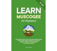 Learn Muscogee for Beginners: The Complete, Easy & Fast Language Learning Guide to Muscogee (Creek) Grammar, Vocabulary, Phrases & Everyday Conversations for English Speakers