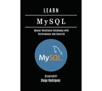 LEARN MySQL: Master Relational Databases with Performance and Security