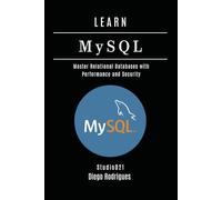 LEARN MySQL: Master Relational Databases with Performance and Security