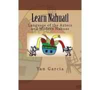 Learn Nahuatl: Language of the Aztecs and Modern Nahuas
