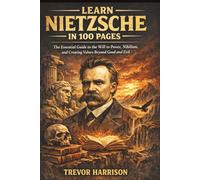 Learn Nietzsche In 100 Pages: The Essential Guide to the Will to Power, Nihilism, and Creating Values Beyond Good and Evil (Learn Fast In 100 Pages)