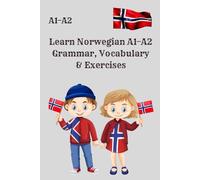 Learn Norwegian A1-A2 Grammar, Vocabulary & Exercises: Comprehensive Grammar, Vocabulary & Practice for Beginners , A Complete Norwegian A1-A2 Workbook with Exercises and Explanations
