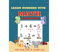 Learn Numbers With Math Work Book For Kids Age 12 Years Old: Unique Designs Number Tracing, Addition and Subtraction math workbook,coloring book