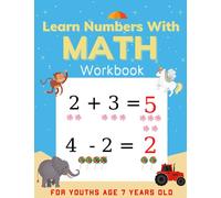 Learn Numbers With Math Work Book For Youths Age 7 Years Old: Number Tracing, Addition and Subtraction math workbook, coloring book