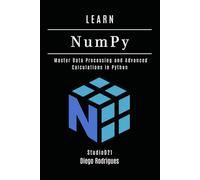 LEARN NumPy: Master Data Processing and Advanced Calculations in Python: 5 (Data Extreme USA)