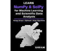 Learn NumPy & SciPy for Machine Learning and Scientific Data Analysis: A Hands-On, Project-Based Guide to Scientific Python, Data Preparation, Linear Algebra, Statistics, and Optimization