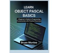 LEARN OBJECT PASCAL BASICS: A Beginner’s Guide to Programming Fundamentals with Practical Exercises