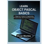 LEARN OBJECT PASCAL BASICS: A Beginner’s Guide to Programming Fundamentals with Practical Exercises
