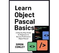 LEARN OBJECT PASCAL BASICS: A Step-by-Step Guide for Beginners to Become Proficient in Object Pascal