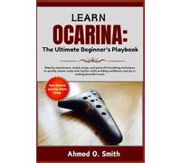 Learn Ocarina: The Ultimate Beginner’s Playbook: Step-by-step lessons, simple songs, and powerful breathing techniques to quickly master notes and ... confidence and joy in making beautiful music