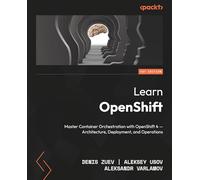 Learn OpenShift: Master container orchestration with OpenShift 4 - architecture, deployment, and operations