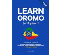 Learn Oromo for Beginners: The Complete, Easy & Fast Language Learning Guide to Grammar, Vocabulary, Phrases & Everyday Conversations for English Speakers