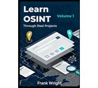 Learn OSINT Through Real Projects: People, Social Media and Web Footprint Investigations for Cybersecurity Beginners (The Practical OSINT for Cybersecurity Series)