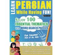LEARN PERSIAN WHILE HAVING FUN! - FOR CHILDREN: KIDS OF ALL AGES - STUDY 100 ESSENTIAL THEMATICS WITH WORD SEARCH PUZZLES (VOL.2): Uncover How to ... Skills Actively! - A Fun Vocabulary Builder.